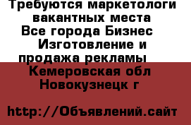 Требуются маркетологи. 3 вакантных места. - Все города Бизнес » Изготовление и продажа рекламы   . Кемеровская обл.,Новокузнецк г.